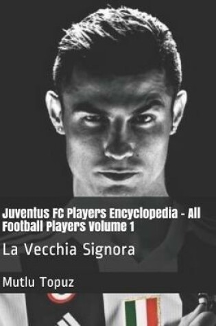 Cover of Juventus FC Players Encyclopedia - All Football Players Volume 1