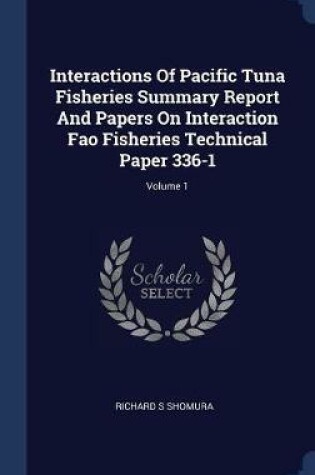Cover of Interactions of Pacific Tuna Fisheries Summary Report and Papers on Interaction Fao Fisheries Technical Paper 336-1; Volume 1