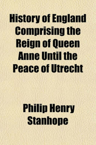 Cover of History of England Comprising the Reign of Queen Anne Until the Peace of Utrecht