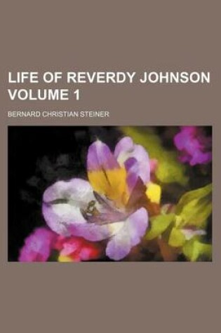Cover of Life of Reverdy Johnson Volume 1