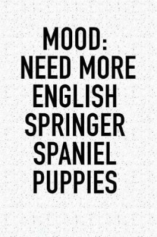 Cover of Mood Need More English Springer Spaniel Puppies