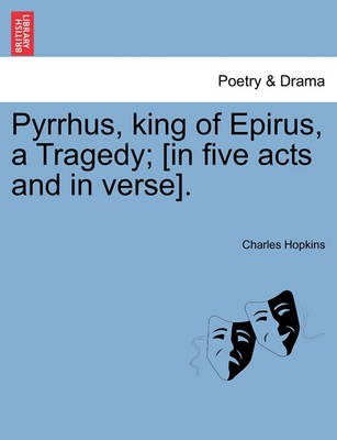 Book cover for Pyrrhus, King of Epirus, a Tragedy; [In Five Acts and in Verse].