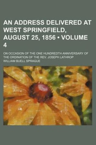 Cover of An Address Delivered at West Springfield, August 25, 1856 (Volume 4); On Occasion of the One Hundredth Anniversary of the Ordination of the REV. Joseph Lathrop