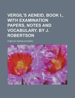 Book cover for Vergil's Aeneid, Book I., with Examination Papers, Notes and Vocabulary. by J. Robertson