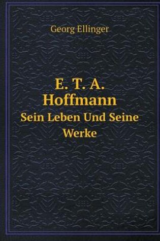 Cover of E. T. A. Hoffmann Sein Leben Und Seine Werke