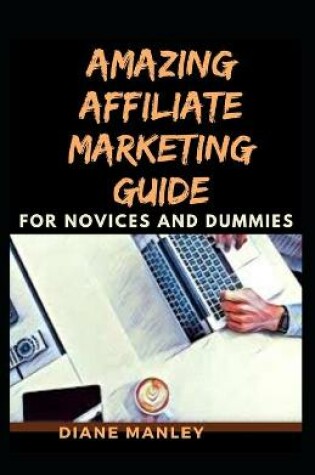 Cover of Amazing Affiliate Marketing Guide For Novices And Dummies