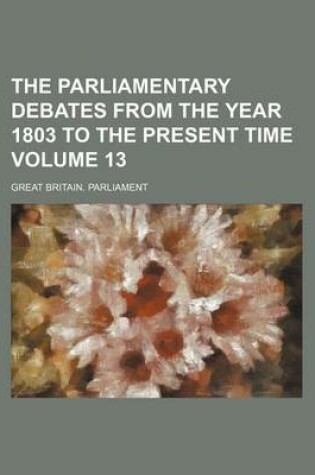 Cover of The Parliamentary Debates from the Year 1803 to the Present Time Volume 13