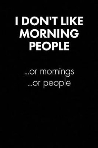 Cover of "i Don't Like Morning People..." Sarcastic Quote Daily Journal - Funny Gift