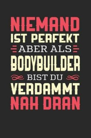 Cover of Niemand Ist Perfekt Aber ALS Bodybuilder Bist Du Verdammt Nah Dran