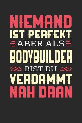 Book cover for Niemand Ist Perfekt Aber ALS Bodybuilder Bist Du Verdammt Nah Dran