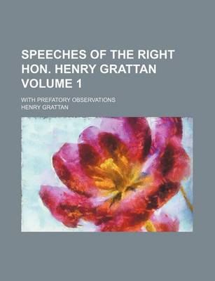 Book cover for Speeches of the Right Hon. Henry Grattan; With Prefatory Observations Volume 1