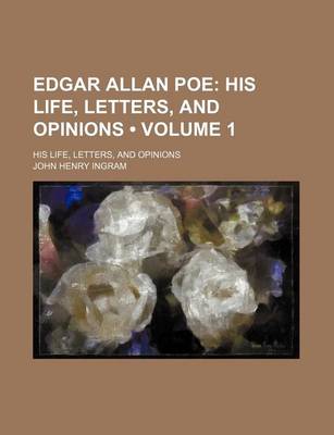 Book cover for Edgar Allan Poe (Volume 1); His Life, Letters, and Opinions. His Life, Letters, and Opinions