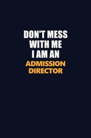 Cover of Don't Mess With Me Because I Am An Admission director