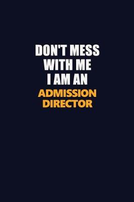 Book cover for Don't Mess With Me Because I Am An Admission director