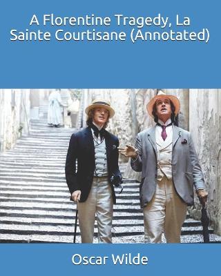 Book cover for A Florentine Tragedy, La Sainte Courtisane (Annotated)