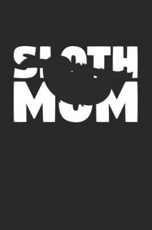 Cover of Sloth Notebook 'Sloth Mom' - Sloth Diary - Mother's Day Gift for Animal Lover - Womens Writing Journal