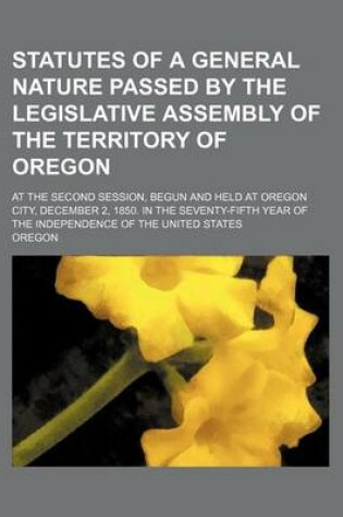 Cover of Statutes of a General Nature Passed by the Legislative Assembly of the Territory of Oregon; At the Second Session, Begun and Held at Oregon City, Dece