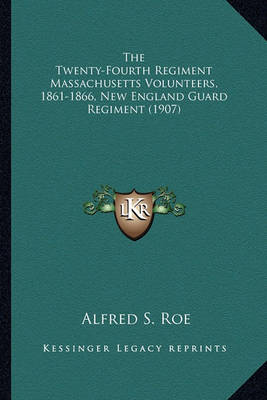 Book cover for The Twenty-Fourth Regiment Massachusetts Volunteers, 1861-18the Twenty-Fourth Regiment Massachusetts Volunteers, 1861-1866, New England Guard Regiment (1907) 66, New England Guard Regiment (1907)