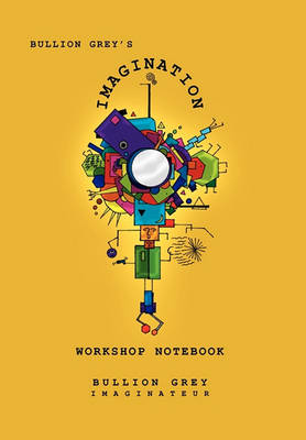 Book cover for Bullion Grey's Imagination Workshop Notebook