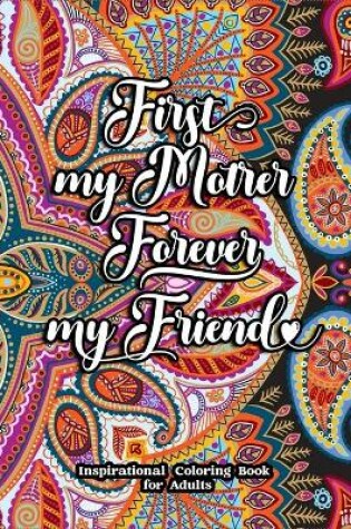 Cover of First My Mother Forever My Friend Inspirational Coloring Book for Adults