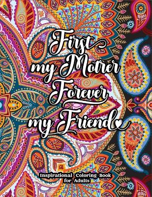 Book cover for First My Mother Forever My Friend Inspirational Coloring Book for Adults