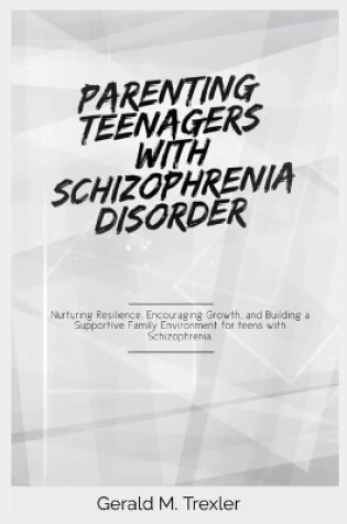 Cover of Parenting Teenagers with Schizophrenia Disorder