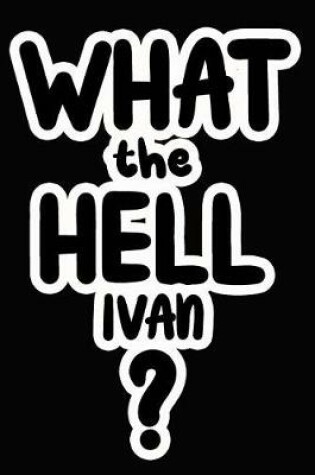 Cover of What the Hell Ivan?