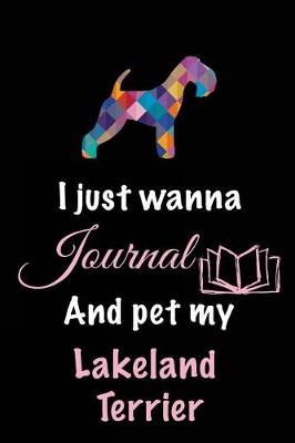 Book cover for I Just Wanna Journal And Pet My Lakeland Terrier