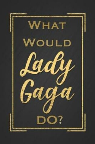 Cover of What Would Lady Gaga Do?