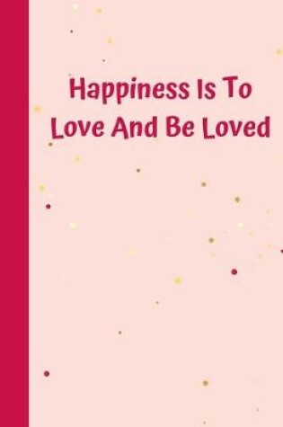 Cover of Happiness Is To Love And Be Loved