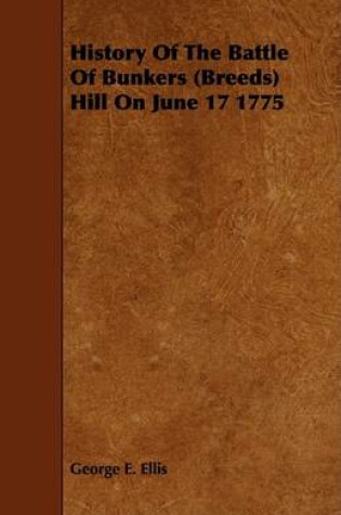 Cover of History Of The Battle Of Bunkers (Breeds) Hill On June 17 1775