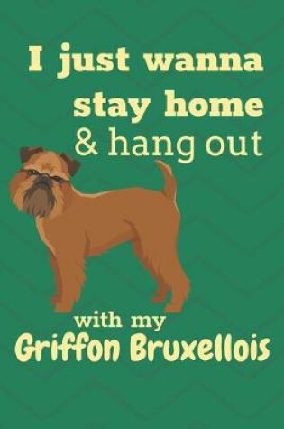 Cover of I just wanna stay home & hang out with my Griffon Bruxellois