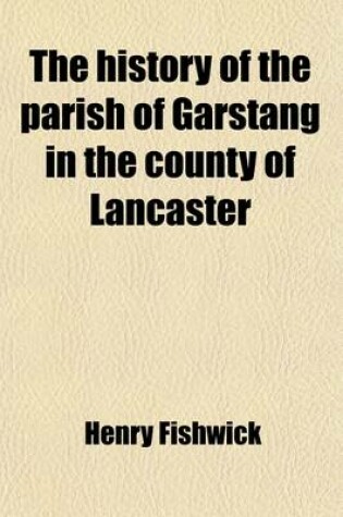 Cover of The History of the Parish of Garstang in the County of Lancaster Volume 104