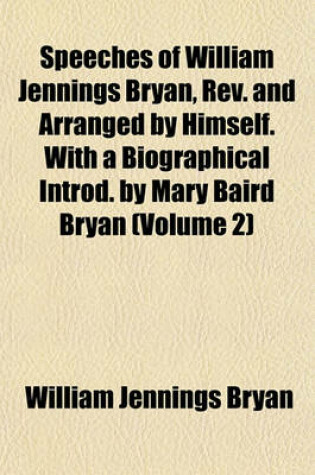 Cover of Speeches of William Jennings Bryan, REV. and Arranged by Himself. with a Biographical Introd. by Mary Baird Bryan (Volume 2)