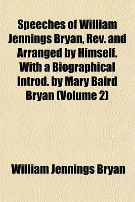 Book cover for Speeches of William Jennings Bryan, REV. and Arranged by Himself. with a Biographical Introd. by Mary Baird Bryan (Volume 2)