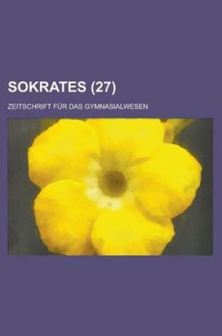 Cover of Sokrates; Zeitschrift Fur Das Gymnasialwesen (27)