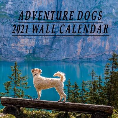 Book cover for Adventure Dogs 2021 Wall Calendar