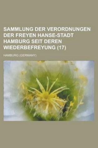 Cover of Sammlung Der Verordnungen Der Freyen Hanse-Stadt Hamburg Seit Deren Wiederbefreyung Volume 17