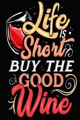 Cover of Life Is Short Buy the Good Wine