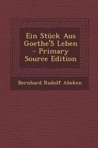 Cover of Ein Stuck Aus Goethe's Leben - Primary Source Edition