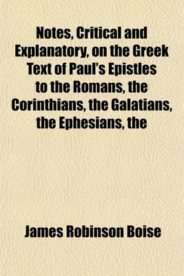 Book cover for The Notes, Critical and Explanatory, on the Greek Text of Paul's Epistles to the Romans, the Corinthians, the Galatians, the Ephesians