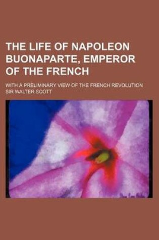 Cover of The Life of Napoleon Buonaparte, Emperor of the French (Volume 3); With a Preliminary View of the French Revolution