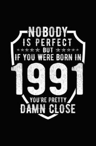 Cover of Nobody Is Perfect But If You Were Born in 1991 You're Pretty Damn Close