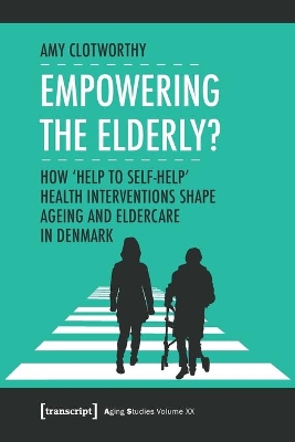 Cover of Empowering the Elderly? – How "Help to Self–Help" Health Interventions Shape Ageing and Eldercare in Denmark