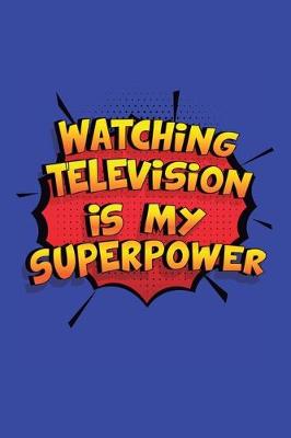 Book cover for Watching Television Is My Superpower