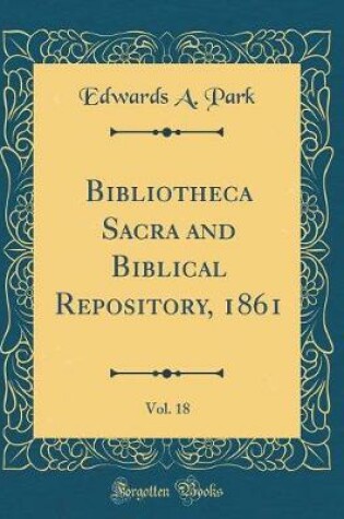 Cover of Bibliotheca Sacra and Biblical Repository, 1861, Vol. 18 (Classic Reprint)