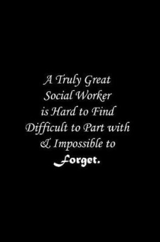 Cover of A Truly Great Social Worker is Hard to Find Difficult to Part with & Impossible to Forget