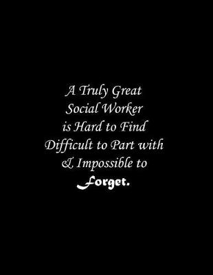 Book cover for A Truly Great Social Worker is Hard to Find Difficult to Part with & Impossible to Forget