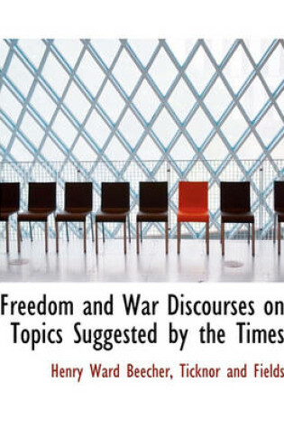 Cover of Freedom and War Discourses on Topics Suggested by the Times