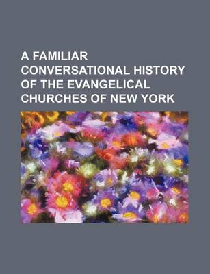 Book cover for A Familiar Conversational History of the Evangelical Churches of New York